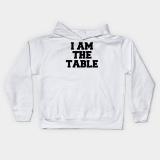 I AM THE TABLE Kids Hoodie